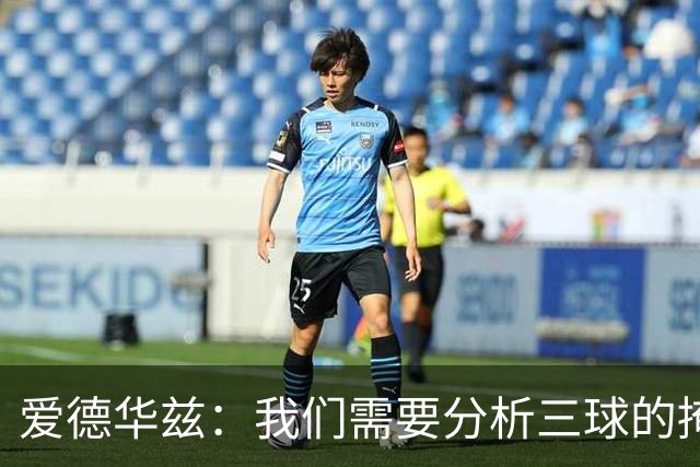 爱德华兹：我们需要分析三球的掩护倾向 以提升他的进攻优势